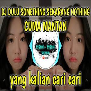 Mbon Mbon Remix Dj Cuma Mantan Dulu Something Sekarang Nothing Tiktok Terbaru 2022