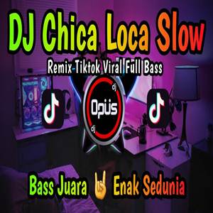 Dj Opus Dj Chica Loca Slow Full Bass Remix Tiktok Viral 2022